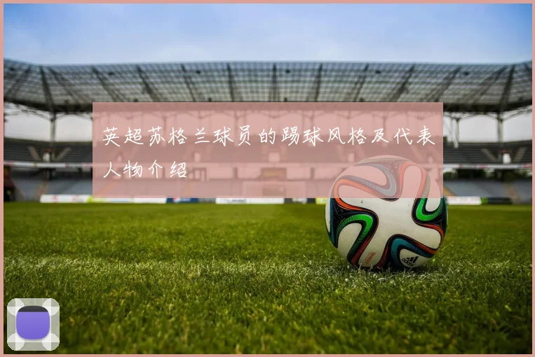 英超苏格兰球员的踢球风格及代表人物介绍