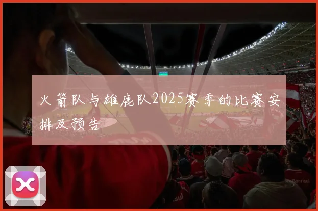 火箭队与雄鹿队2025赛季的比赛安排及预告